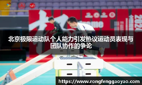 北京极限运动队个人能力引发热议运动员表现与团队协作的争论